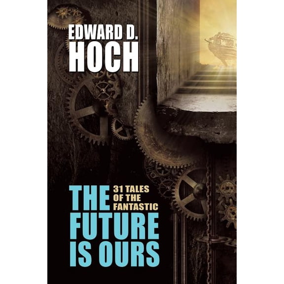 The Future Is Ours: The Collected Science Fiction of Edward D. Hoch