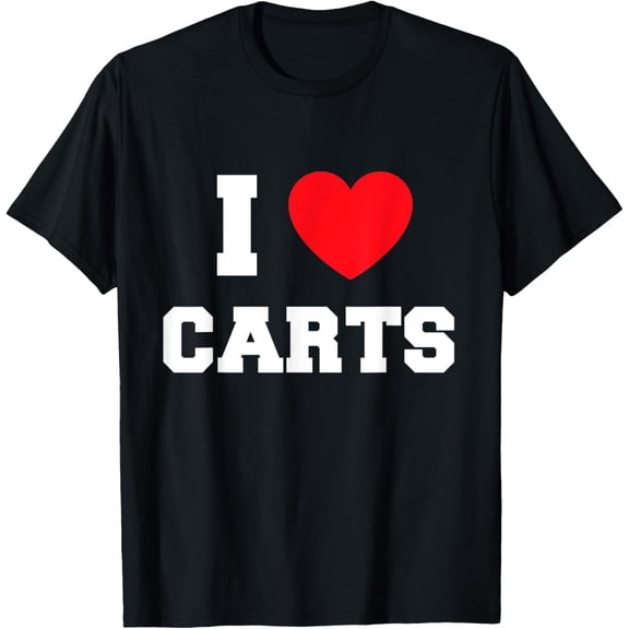 I Love carts T-Shirt men and women can wear, black, white, gifts