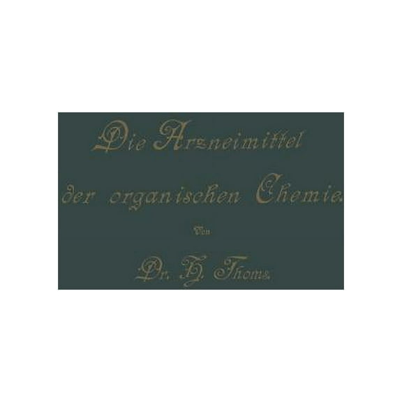 Die Arzneimittel Der Organischen Chemie: FÃ¼r Ãrzte, Apotheker Und Chemiker, (Paperback)