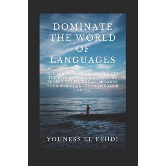 Pre-Owned Dominate the World of Languages: Cut Through the Noise and Get the Proven Formula Straight from a (Paperback) by Youness El Fehdi