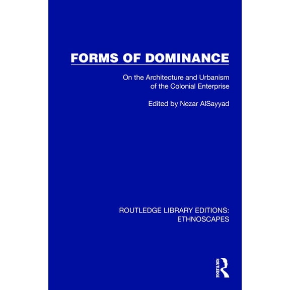 Routledge Library Editions: Ethnoscapes Forms of Dominance: On the Architecture and Urbanism of the Colonial Enterprise, (Hardcover)
