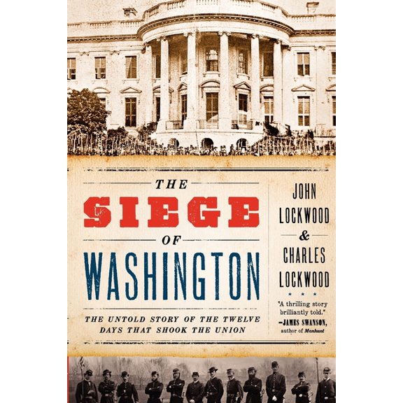 The Siege of Washington: The Untold Story of the Twelve Days That Shook the Union, (Paperback)