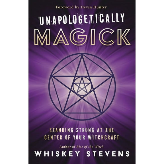 Unapologetically Magick: Standing Strong at the Center of Your Witchcraft, (Paperback)