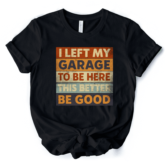 I Left My Garage to Be Here T-Shirt, Black Retro Tee for Funny Car Dads