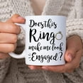 thumbnail image 2 of Funny Engagement Gift for Engaged Couple Fiance Fiancee Men Women - Does This Ring Make Me Look Engaged Newlywed 11oz White Ceramic Coffee Tea Mug, 2 of 7