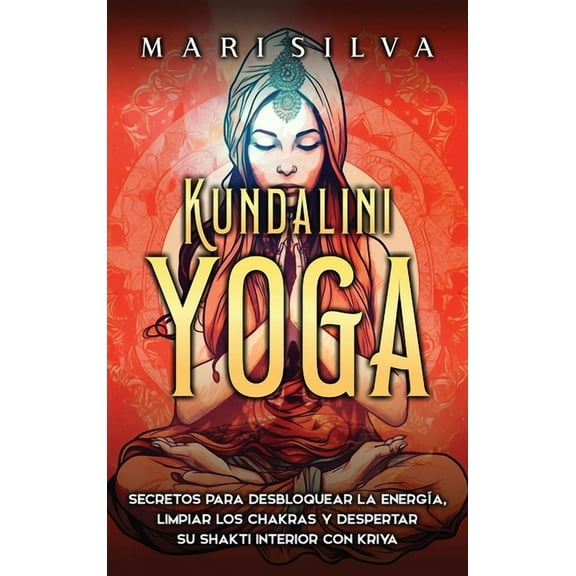 Kundalini yoga: Secretos para desbloquear la energía, limpiar los chakras y despertar su Shakti interior con kriya, (Hardcover)