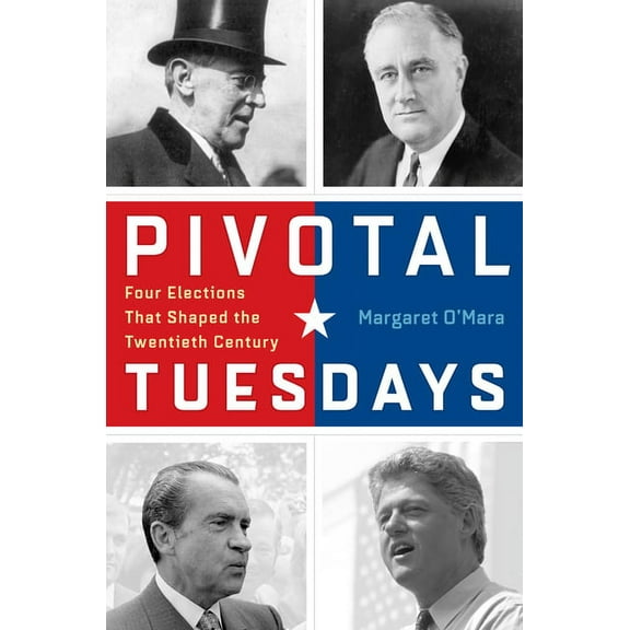 Pivotal Tuesdays: Four Elections That Shaped the Twentieth Century, (Paperback)