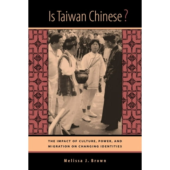 Berkeley Series in Interdisciplinary Studies of China: Is Taiwan Chinese? : The Impact of Culture, Power, and Migration on Changing Identities (Series #2) (Edition 1) (Paperback)