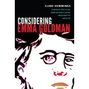 Next Wave: New Directions in Women's Studies: Considering Emma Goldman : Feminist Political Ambivalence and the Imaginative Archive (Hardcover)