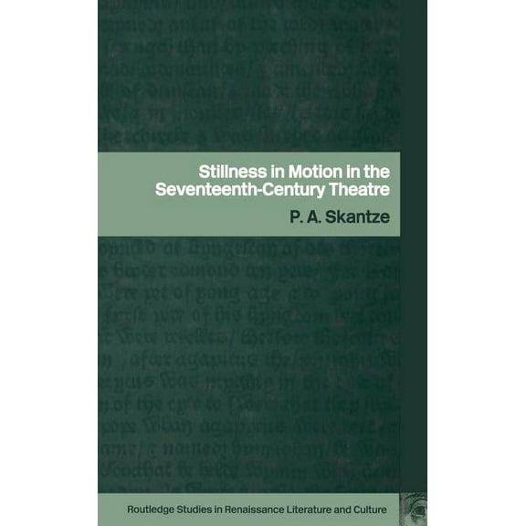 Routledge Studies in Renaissance Literat Stillness in Motion in the Seventeenth-Century Theatre, Book 1, (Hardcover)