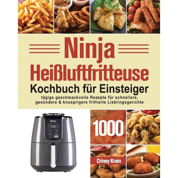 Ninja Heißluftfritteuse Kochbuch für Einsteiger: 1000-Tage-Rezepte für schnellere, gesündere und knusprigere Frittierfavoriten (Paperback)