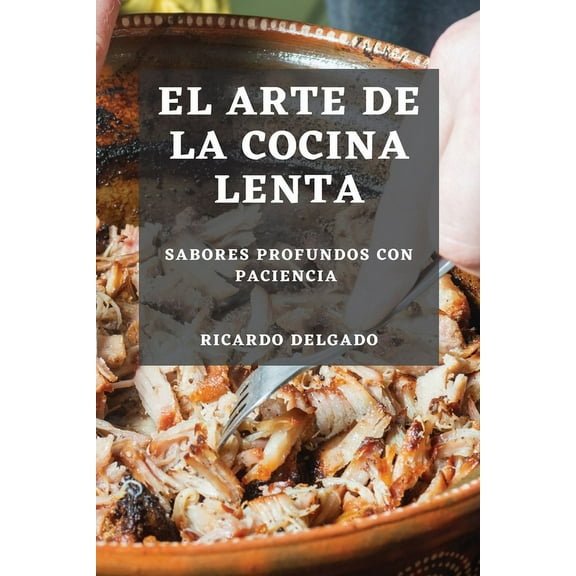 El Arte de la Cocina Lenta: Sabores Profundos con Paciencia, (Paperback)