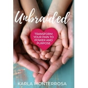 Unbraided: Transform Your Pain to Power and Purpose (Hardcover) by Karla Monterrosa