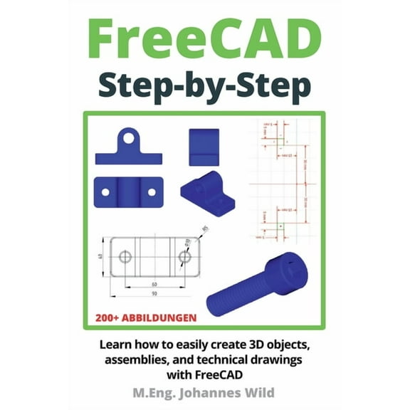 FreeCAD Step by Step: Learn how to easily create 3D objects, assemblies, and technical drawings with FreeCAD, (Paperback)