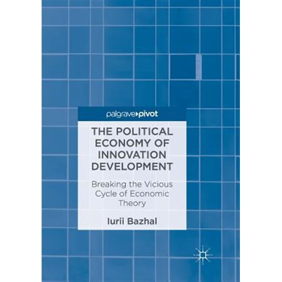 Pre-Owned The Political Economy of Innovation Development: Breaking the Vicious Cycle of Economic Theory, (Paperback)