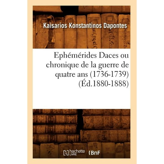 Generalites: Ephémérides Daces Ou Chronique de la Guerre de Quatre ANS (1736-1739) (Éd.1880-1888) (Paperback)