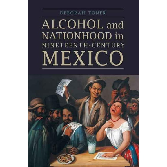 Mexican Experience Alcohol and Nationhood in Nineteenth-Century Mexico, (Hardcover)