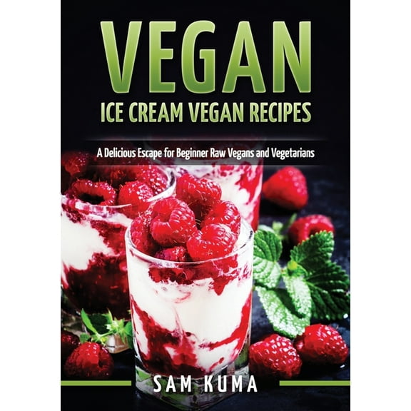 Vegan: Ice Cream Vegan Recipes: A Delicious Escape for Beginner Raw Vegans and Vegetarians, (Paperback)
