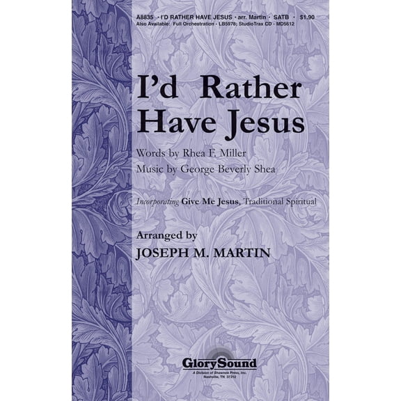 Shawnee Press I'd Rather Have Jesus (with Give Me Jesus) SATB by George Beverly Shea arranged by Joseph M. Martin