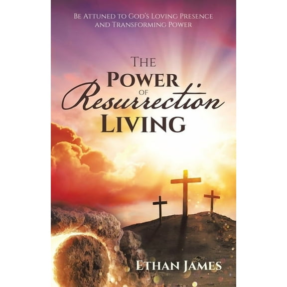 The Power of Resurrection Living: Be Attuned to God's Loving Presence and Transforming Power, (Paperback)