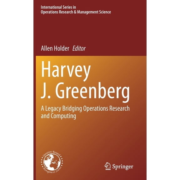 International Operations Research & Mana Harvey J. Greenberg: A Legacy Bridging Operations Research and Computing, Book 295, (Hardcover)