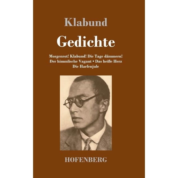 Gedichte: Morgenrot! Klabund! Die Tage dämmern! / Der himmlische Vagant / Das heiße Herz / Die Harfenjule (Hardcover)