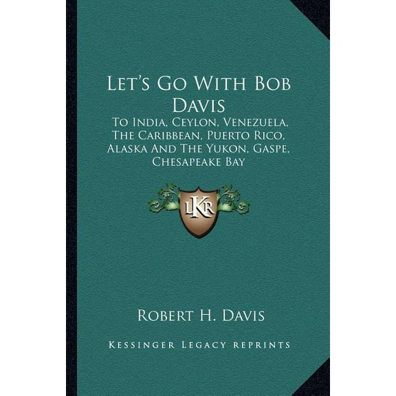 Let's Go With Bob Davis: To India, Ceylon, Venezuela, The Caribbean, Puerto Rico, Alaska And The Yukon, Gaspe, Chesapeak, (Paperback)