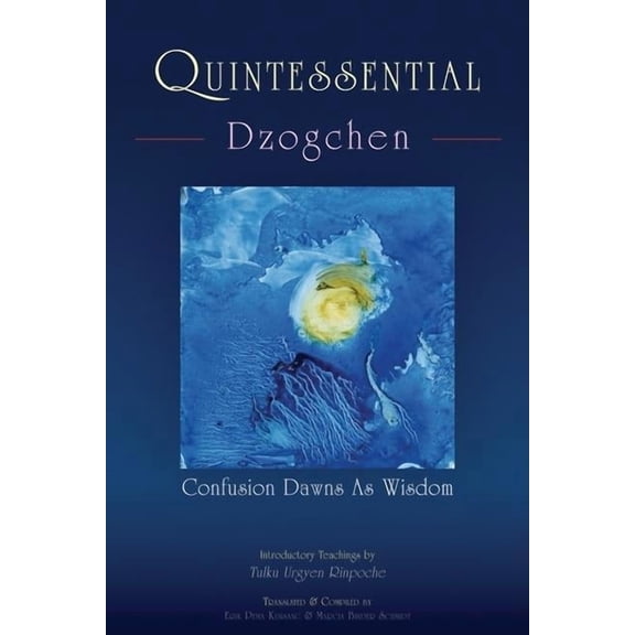 Quintessential Dzogchen: Confusion Dawns as Wisdom, (Paperback)