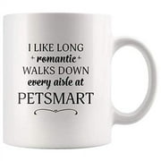 I Like Long Romantic Walks Down Every Aisle At PetSmart Funny Coffee Mugs for Women & Men Pet Lover Coffee Cup 11 oz Double Side Cup