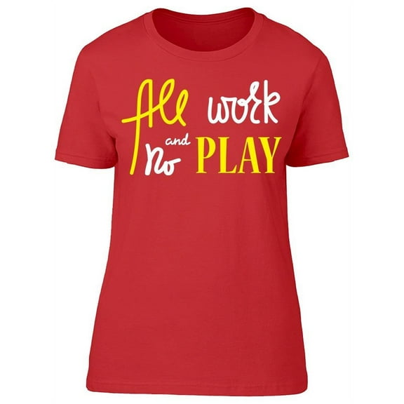 All Work And No Play T-Shirt Women -Image by Shutterstock, Female 3X-Large