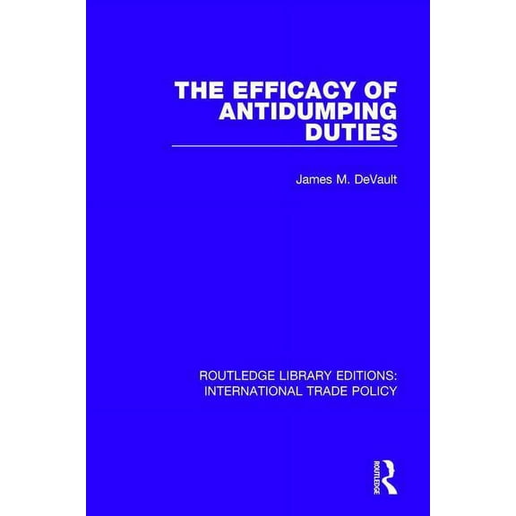 Routledge Library Editions: Internationa The Efficacy of Antidumping Duties, (Paperback)