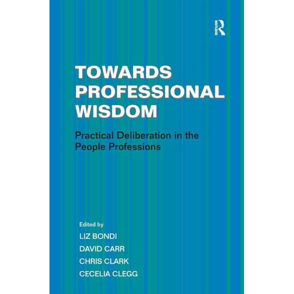 Towards Professional Wisdom: Practical Deliberation in the People Professions, (Hardcover)