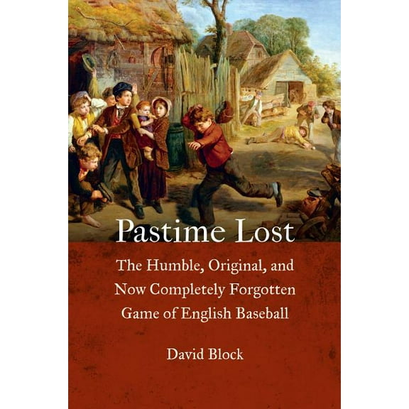 Pastime Lost: The Humble, Original, and Now Completely Forgotten Game of English Baseball, (Hardcover)