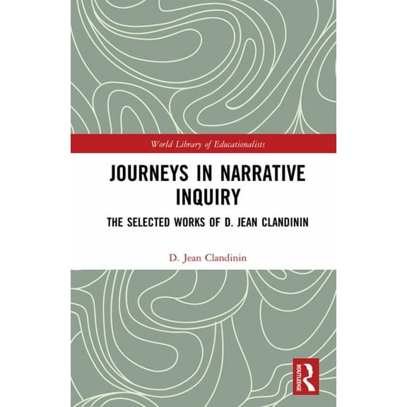 World Library of Educationalists Journeys in Narrative Inquiry: The Selected Works of D. Jean Clandinin, (Hardcover)