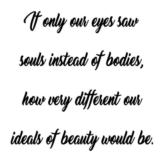 VWAQ If Only Our Eyes Saw Souls Instead Of Bodies, How Very Different Our Ideals Of Beauty Would Be Vinyl Wall Decal -18111
