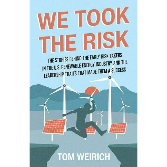 We Took the Risk: The Stories Behind the Early Risk-takers in the U.S. Renewable Energy Industry and the Leadership Trai, (Paperback)