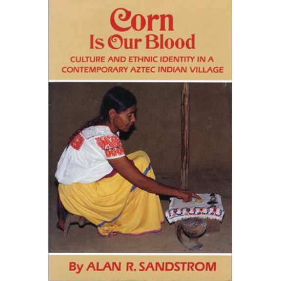 Pre-Owned Corn is Our Blood: Culture & Ethnic Identity in a Contemporary Aztec Indian Village (Paperback) by Alan R Sandstrom