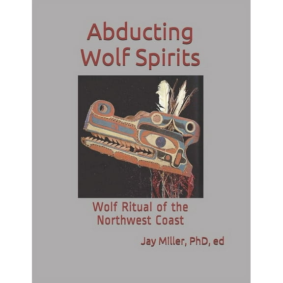 Abducting Wolf Spirits : Wolf Ritual of the Northwest Coast (Paperback)