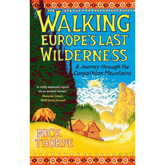 Walking Europe's Last Wilderness: A Journey Through the Carpathian Mountains, (Paperback)