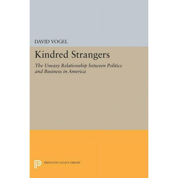 Kindred Strangers: The Uneasy Relationship Between Politics and Business in America, (Hardcover)