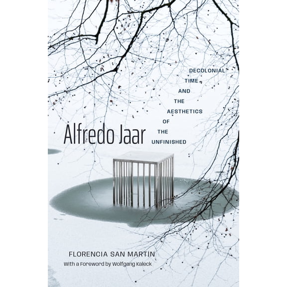 Alfredo Jaar: Decolonial Time and the Aesthetics of the Unfinished, (Hardcover)