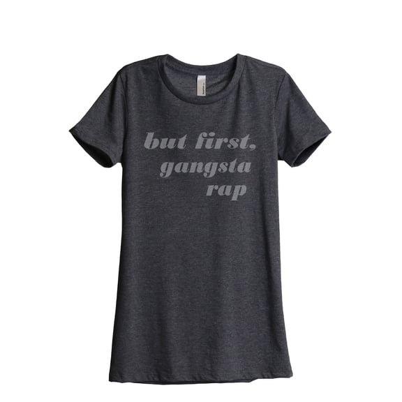 Thread Tank But First Gangsta Rap Women's Relaxed Crewneck T-Shirt Tee Charcoal Large
