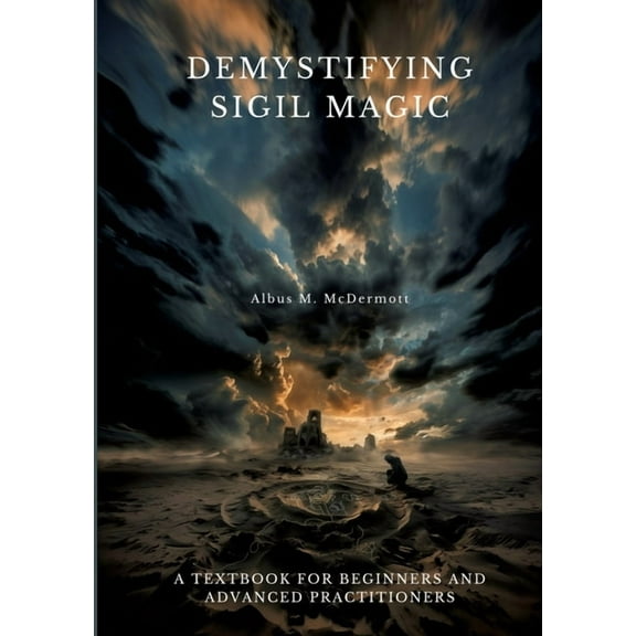 Demystifying Sigil Magic: A Textbook for Beginners and Advanced Practitioners, (Paperback)