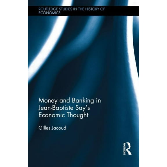 Routledge Studies in the History of Econ Money and Banking in Jean-Baptiste Say's Economic Thought, (Hardcover)