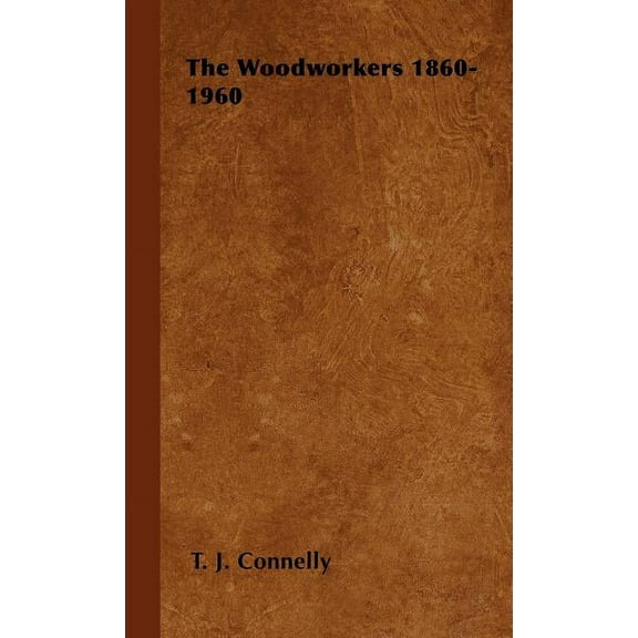 The Woodworkers 1860-1960 (Hardcover)
