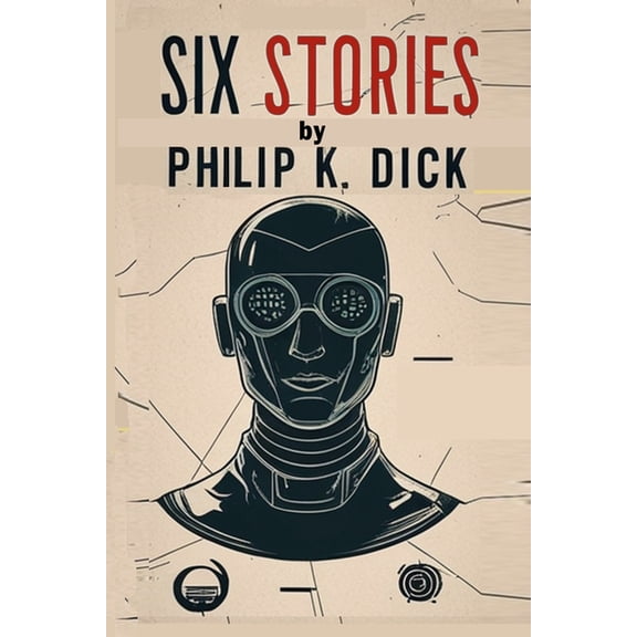 Six Stories by Philip K. Dick: Selected Short Science Fiction Novels, (Paperback)
