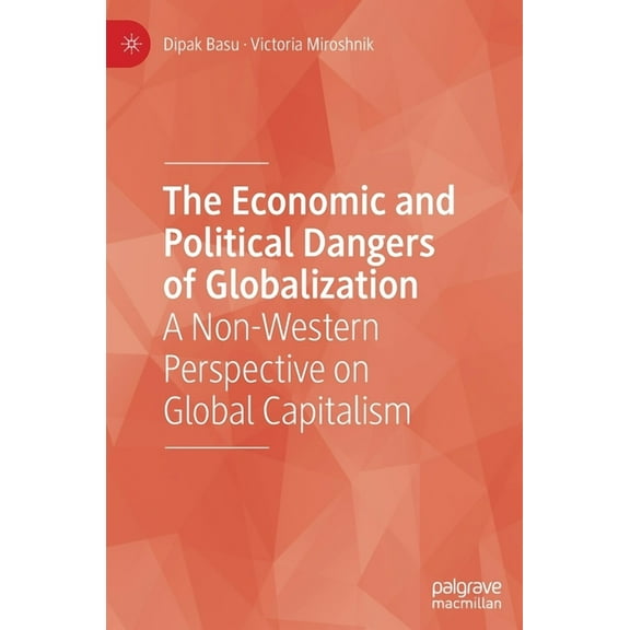 The Economic and Political Dangers of Globalization: A Non-Western Perspective on Global Capitalism, (Hardcover)