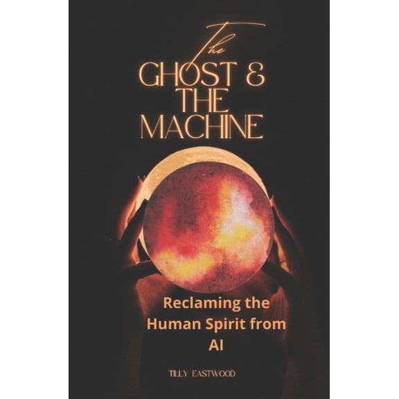 The Ghost and the Machine: Reclaiming the Human Spirit from AI, (Paperback)