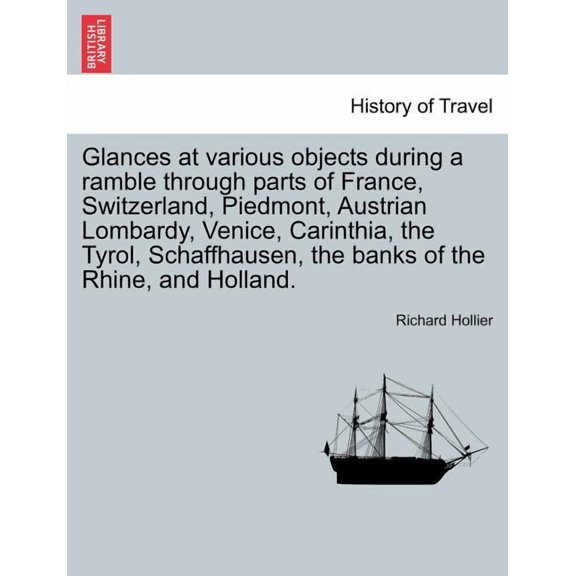 Glances at Various Objects During a Ramble Through Parts of France, Switzerland, Piedmont, Austrian Lombardy, Venice, Carinthia, the Tyrol, Schaffhausen, the Banks of the Rhine, and Holland. (Paperback)