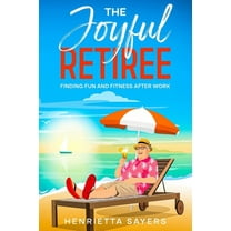 The Joyful Retiree: Finding Fun and Fitness After Work, (Paperback)